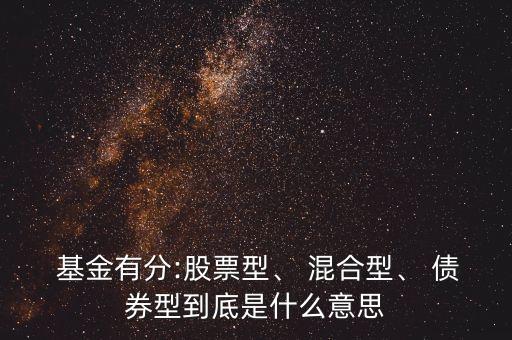  基金有分:股票型、 混合型、 債券型到底是什么意思