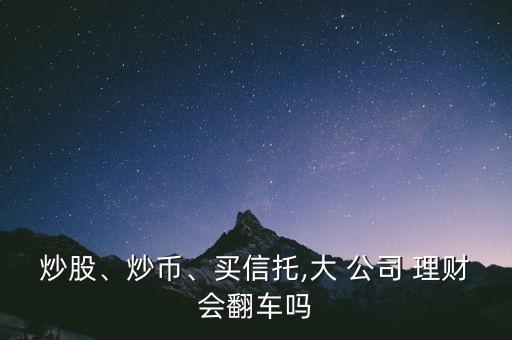 炒股、炒幣、買信托,大 公司 理財會翻車嗎