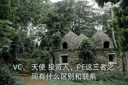 VC、 天使 投資人、PE這三者之間有什么區(qū)別和聯(lián)系