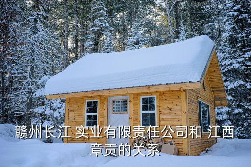 贛州長江 實業(yè)有限責任公司和 江西章貢的關系