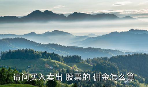 請(qǐng)問(wèn)買入賣出 股票的 傭金怎么算