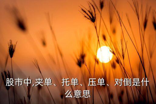 股市中,夾單、托單、壓單、對倒是什么意思