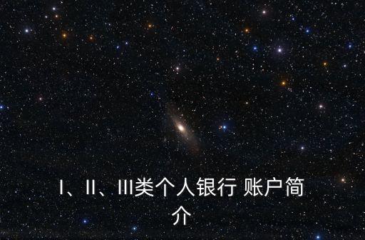 I、II、III類(lèi)個(gè)人銀行 賬戶簡(jiǎn)介