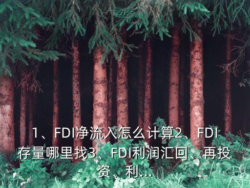 1、FDI凈流入怎么計算2、FDI存量哪里找3、FDI利潤匯回、再投資、利...