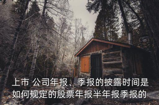  上市 公司年報、季報的披露時間是如何規(guī)定的股票年報半年報季報的
