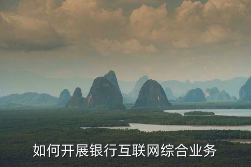 如何開展銀行互聯(lián)網(wǎng)綜合業(yè)務