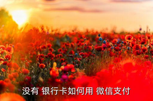 沒(méi)有 銀行卡如何用 微信支付