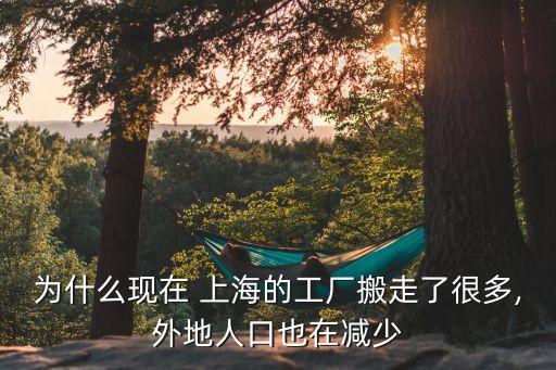為什么現(xiàn)在 上海的工廠(chǎng)搬走了很多,外地人口也在減少