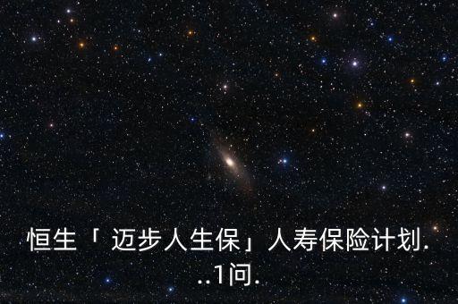 恒生「 邁步人生?！谷藟郾ｋU(xiǎn)計(jì)劃...1問.