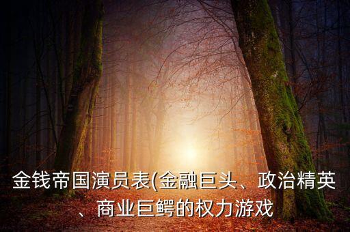 金錢帝國演員表(金融巨頭、政治精英、商業(yè)巨鱷的權(quán)力游戲