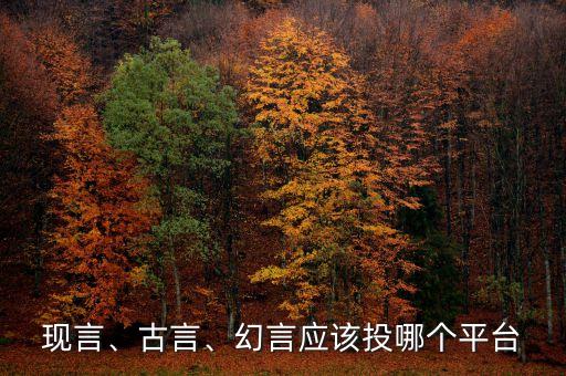 現(xiàn)言、古言、幻言應(yīng)該投哪個(gè)平臺(tái)