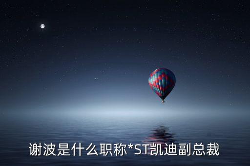 謝波是什么職稱(chēng)*ST凱迪副總裁