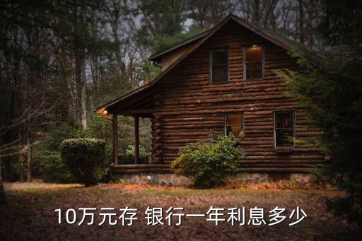 10萬(wàn)元存 銀行一年利息多少