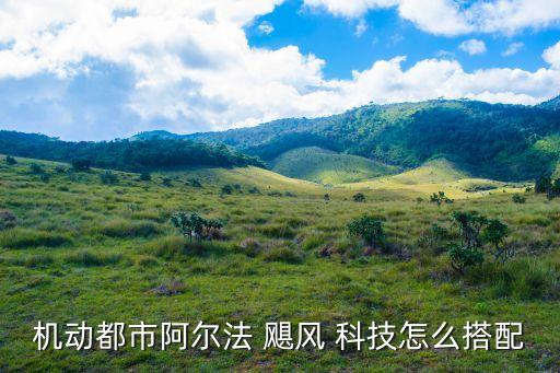 機動都市阿爾法 颶風 科技怎么搭配