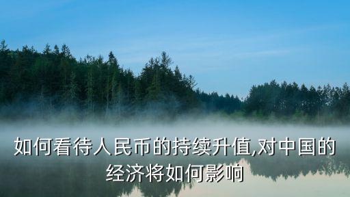 如何看待人民幣的持續(xù)升值,對(duì)中國的經(jīng)濟(jì)將如何影響