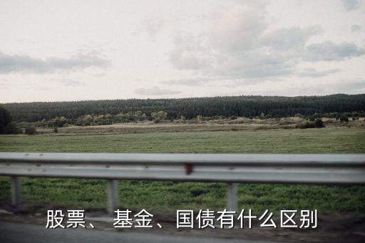 股票、 基金、國債有什么區(qū)別