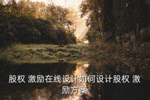股權(quán) 激勵在線設(shè)計(jì)如何設(shè)計(jì)股權(quán) 激勵方案