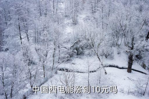 中國西電能漲到10元嗎