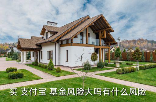 買(mǎi) 支付寶 基金風(fēng)險(xiǎn)大嗎有什么風(fēng)險(xiǎn)