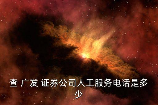 查 廣發(fā) 證券公司人工服務電話是多少