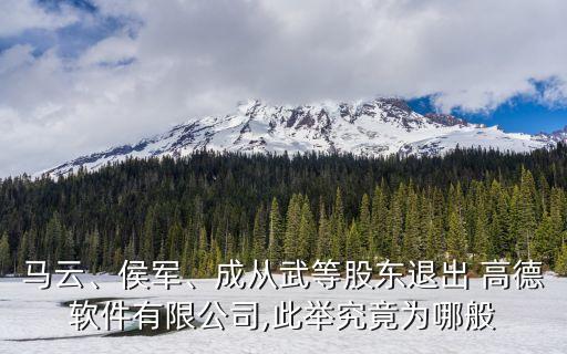 馬云、侯軍、成從武等股東退出 高德軟件有限公司,此舉究竟為哪般