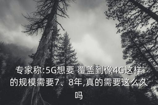 專家稱:5G想要 覆蓋到像4G這樣的規(guī)模需要7、8年,真的需要這么久嗎